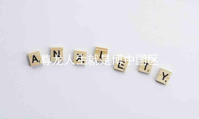 尊龙人生就是博中国区